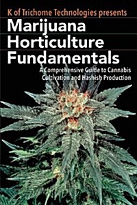 Marijuana Horticulture Fundamentals: A Comprehensive Guide to Cannabis Cultivation and Hashish Production (Paperback)