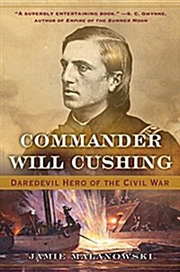 Commander Will Cushing: Daredevil Hero of the Civil War (Paperback)