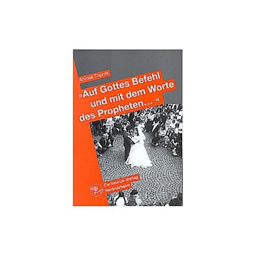 Auf Gottes Befehl Und Mit Den Worten Des Propheten...: Auswirkungen Des Erziehungsstils Auf Die Partnerwahl Und Die Eheschliessung T?kischer Migrante (Paperback, 1. Aufl. 2002)