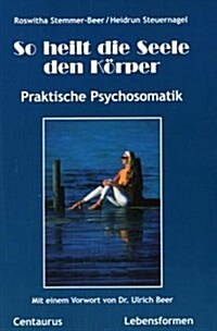 So Heilt Die Seele Den K?per: Praktische Psychosomatik (Paperback, 2005)