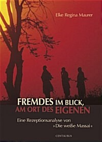 Fremdes Im Blick, Am Ort Des Eigenen: Eine Rezeptionsanalyse Von Die Wei? Massai (Paperback, 2010)