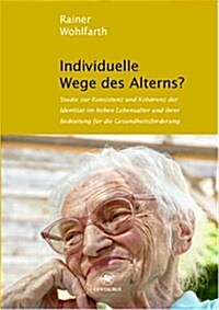 Individuelle Wege Des Alterns?: Studie Zur Konsistenz Und Koh?enz Der Identit? Im Hohen Lebensalter Und Ihrer Bedeutung F? Die Gesundheitsf?derung (Paperback, 2012)