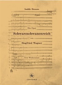 Die Oper Schwarzschwanenreich Von Siegfried Wagner: Werkanalyse (Paperback, 2013)