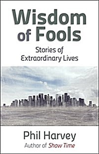 Wisdom of Fools: Stories of Extraordinary Lives (Paperback)