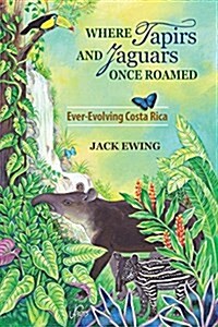 Where Tapirs and Jaguars Once Roamed: Ever-Evolving Costa Rica (Paperback)