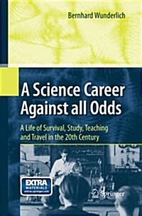 A Science Career Against All Odds: A Life of Survival, Study, Teaching and Travel in the 20th Century (Paperback, 2010)
