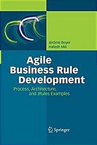 Agile Business Rule Development: Process, Architecture, and Jrules Examples (Paperback, 2011)