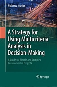 A Strategy for Using Multicriteria Analysis in Decision-Making: A Guide for Simple and Complex Environmental Projects (Paperback, 2011)