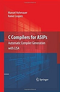 C Compilers for Asips: Automatic Compiler Generation with Lisa (Paperback, 2010)