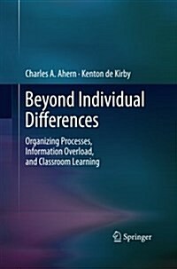 Beyond Individual Differences: Organizing Processes, Information Overload, and Classroom Learning (Paperback, 2012)