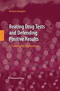 Beating Drug Tests and Defending Positive Results: A Toxicologists Perspective (Paperback, 2010)