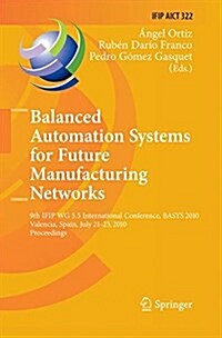 Balanced Automation Systems for Future Manufacturing Networks: 9th Ifip Wg 5.5 International Conference, Basys 2010, Valencia, Spain, July 21-23, 2010 (Paperback, 2010)