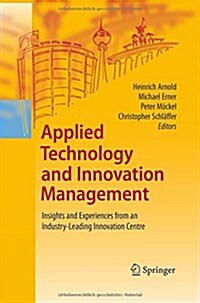 Applied Technology and Innovation Management: Insights and Experiences from an Industry-Leading Innovation Centre (Paperback, 2010)