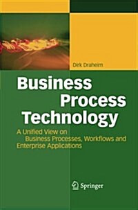 Business Process Technology: A Unified View on Business Processes, Workflows and Enterprise Applications (Paperback, 2010)