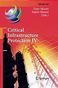 Critical Infrastructure Protection IV: Fourth Annual Ifip Wg 11.10 International Conference on Critical Infrastructure Protection, Iccip 2010, Washing (Paperback, 2010)