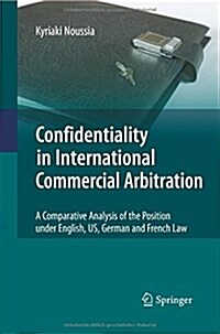Confidentiality in International Commercial Arbitration: A Comparative Analysis of the Position Under English, Us, German and French Law (Paperback, 2010)