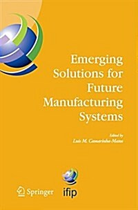 Emerging Solutions for Future Manufacturing Systems: Ifip Tc 5 / Wg 5.5. Sixth Ifip International Conference on Information Technology for Balanced Au (Paperback, 2005)