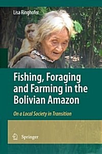 Fishing, Foraging and Farming in the Bolivian Amazon: On a Local Society in Transition (Paperback, 2010)