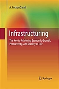 Infrastructuring: The Key to Achieving Economic Growth, Productivity, and Quality of Life (Paperback, 2011)