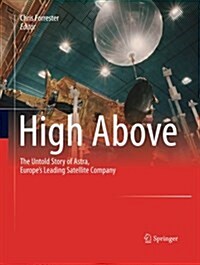 High Above: The Untold Story of Astra, Europes Leading Satellite Company (Paperback, 2011)