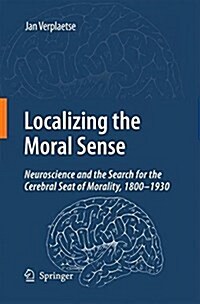 Localizing the Moral Sense: Neuroscience and the Search for the Cerebral Seat of Morality, 1800-1930 (Paperback, 2009)