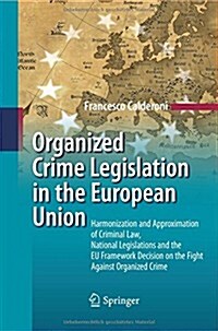 Organized Crime Legislation in the European Union: Harmonization and Approximation of Criminal Law, National Legislations and the Eu Framework Decisio (Paperback, 2010)