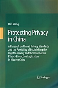 Protecting Privacy in China: A Research on Chinas Privacy Standards and the Possibility of Establishing the Right to Privacy and the Information P (Paperback, 2011)