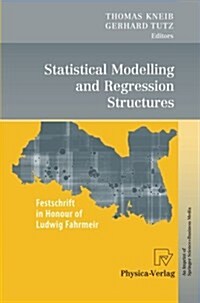 Statistical Modelling and Regression Structures: Festschrift in Honour of Ludwig Fahrmeir (Paperback, 2010)