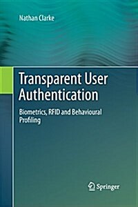 Transparent User Authentication : Biometrics, RFID and Behavioural Profiling (Paperback)