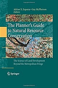 The Planners Guide to Natural Resource Conservation:: The Science of Land Development Beyond the Metropolitan Fringe (Paperback, 2009)