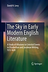 The Sky in Early Modern English Literature: A Study of Allusions to Celestial Events in Elizabethan and Jacobean Writing, 1572-1620 (Paperback, 2011)