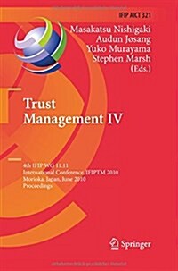 Trust Management IV: 4th Ifip Wg 11.11 International Conference, Ifiptm 2010, Morioka, Japan, June 16-18, 2010, Proceedings (Paperback, 2010)