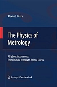 The Physics of Metrology: All about Instruments: From Trundle Wheels to Atomic Clocks (Paperback, 2010)