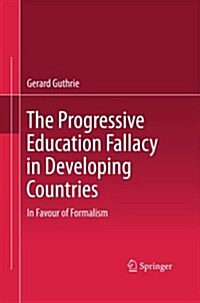 The Progressive Education Fallacy in Developing Countries: In Favour of Formalism (Paperback, 2011)