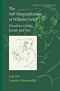The Self-Marginalization of Wilhelm Stekel: Freudian Circles Inside and Out (Paperback, 2007)