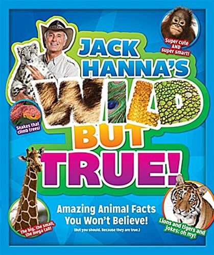 Jack Hannas Wild But True: Amazing Animal Facts You Wont Believe! (Hardcover)