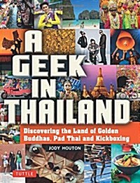 A Geek in Thailand: Discovering the Land of Golden Buddhas, Pad Thai and Kickboxing (Paperback)