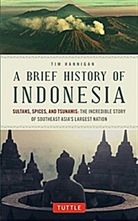 A Brief History of Indonesia: Sultans, Spices, and Tsunamis: The Incredible Story of Southeast Asias Largest Nation (Paperback, Edition, First)