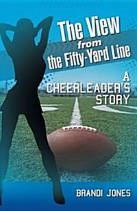 The View from the Fifty-Yard Line: A Cheerleaders Story (Paperback)