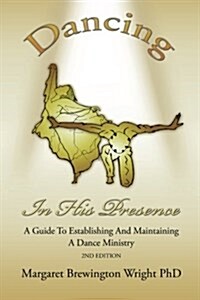 Dancing in His Presence: A Guide to Establishing and Maintaining a Dance Ministry 2nd Edition (Paperback)