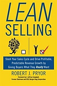 Lean Selling: Slash Your Sales Cycle and Drive Profitable, Predictable Revenue Growth by Giving Buyers What They Really Want (Paperback)