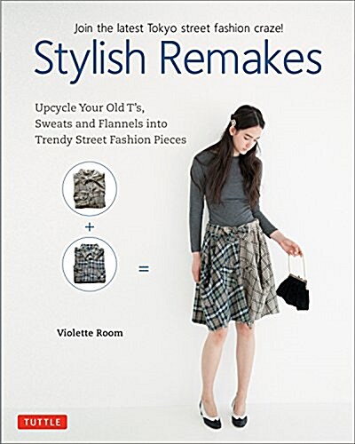 Stylish Remakes: Upcycle Your Old TS, Sweats and Flannels Into Trendy Street Fashion Pieces (Paperback)