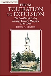 From Toleration to Expulsion: The Families of Ecs?y Somogy County, Hungary 1784-1948 (Paperback)