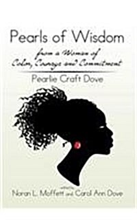 Pearls of Wisdom from a Woman of Color, Courage and Commitment: Pearlie Craft Dove (Hardcover)