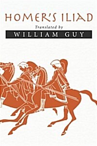 Homers Iliad: Translated by William Guy (Paperback)