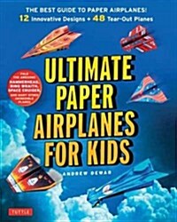 Ultimate Paper Airplanes for Kids: The Best Guide to Paper Airplanes!: Includes Instruction Book with 12 Innovative Designs & 48 Tear-Out Paper Planes (Paperback)