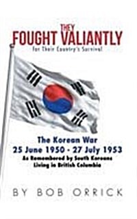 They Fought Valiantly for Their Countrys Survival: The Korean War 25 June 1950 - 27 July 1953 as Remembered by South Koreans Living in British Columb (Hardcover)
