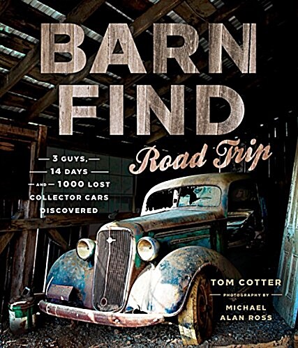 Barn Find Road Trip: 3 Guys, 14 Days and 1000 Lost Collector Cars Discovered (Hardcover)