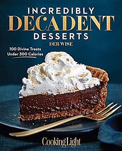 Incredibly Decadent Desserts: Over 100 Divine Treats with 300 Calories or Less (Hardcover)