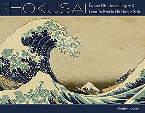 Art of Hokusai: Explore His Life and Legacy and Learn to Paint in His Unique Style (Paperback)